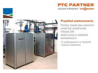 Przykład zastosowania Pompy ciepła typu solanka/woda lub woda/woda Vitocal 300  dużej mocy w układzie kaskadowym    zastosowanie w średnich  i dużych obiektach 