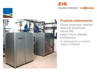 Przykład zastosowania Pompy ciepła typu solanka/woda lub woda/woda Vitocal 300  dużej mocy w układzie kaskadowym    zastosowanie w średnich  i dużych obiektach 