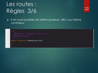 Les routes :
Règles 3/6


Il est aussi possible de définir plusieurs URL‟s au même
controleur

22

 