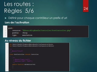 Les routes :
Règles 5/6


Définir pour chaque contrôleur un prefix d‟url

Lors de l’activation

Au niveau du fichier

24

 