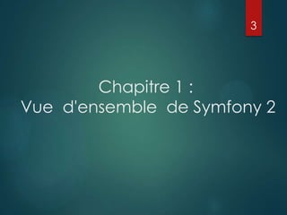 3

Chapitre 1 :
Vue d'ensemble de Symfony 2

 