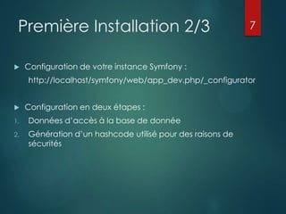 Première Installation 2/3


7

Configuration de votre instance Symfony :
http://localhost/symfony/web/app_dev.php/_configurator



Configuration en deux étapes :

1.

Données d‟accès à la base de donnée

2.

Génération d‟un hashcode utilisé pour des raisons de
sécurités

 