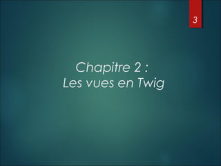 3

Chapitre 2 :
Les vues en Twig

 