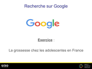 Recherche sur Google
Exercice :
La grossesse chez les adolescentes en France
 