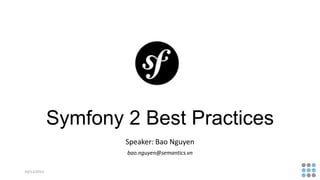Symfony 2 Best Practices
Speaker: Bao Nguyen
bao.nguyen@semantics.vn
10/13/2013

 