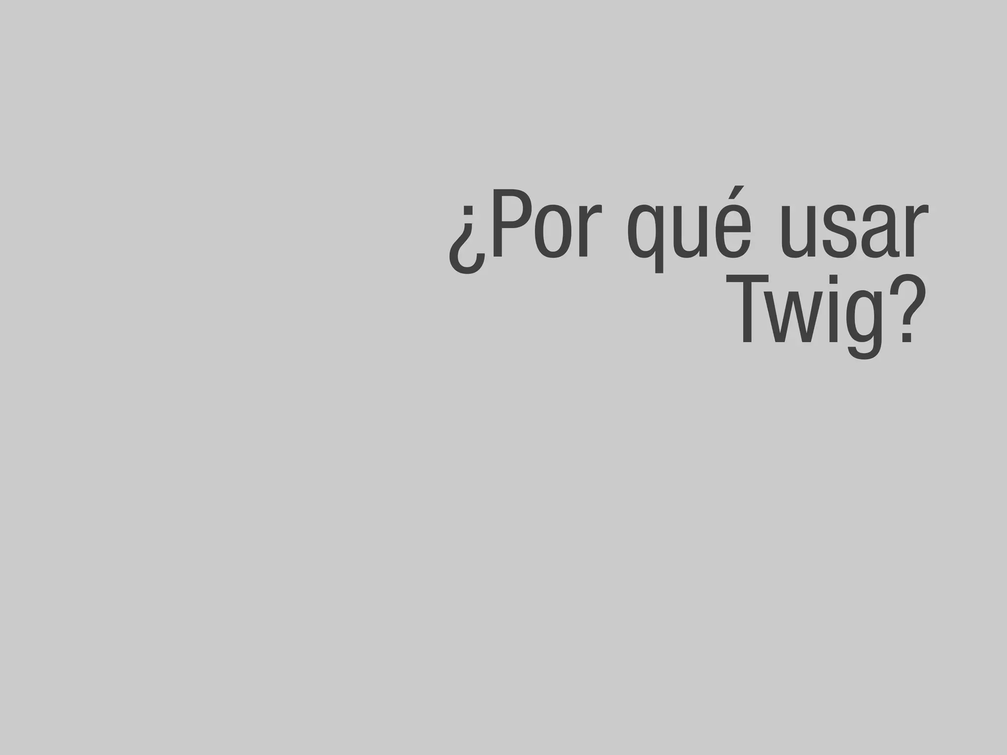 ¿Por qué usar
       Twig?
 