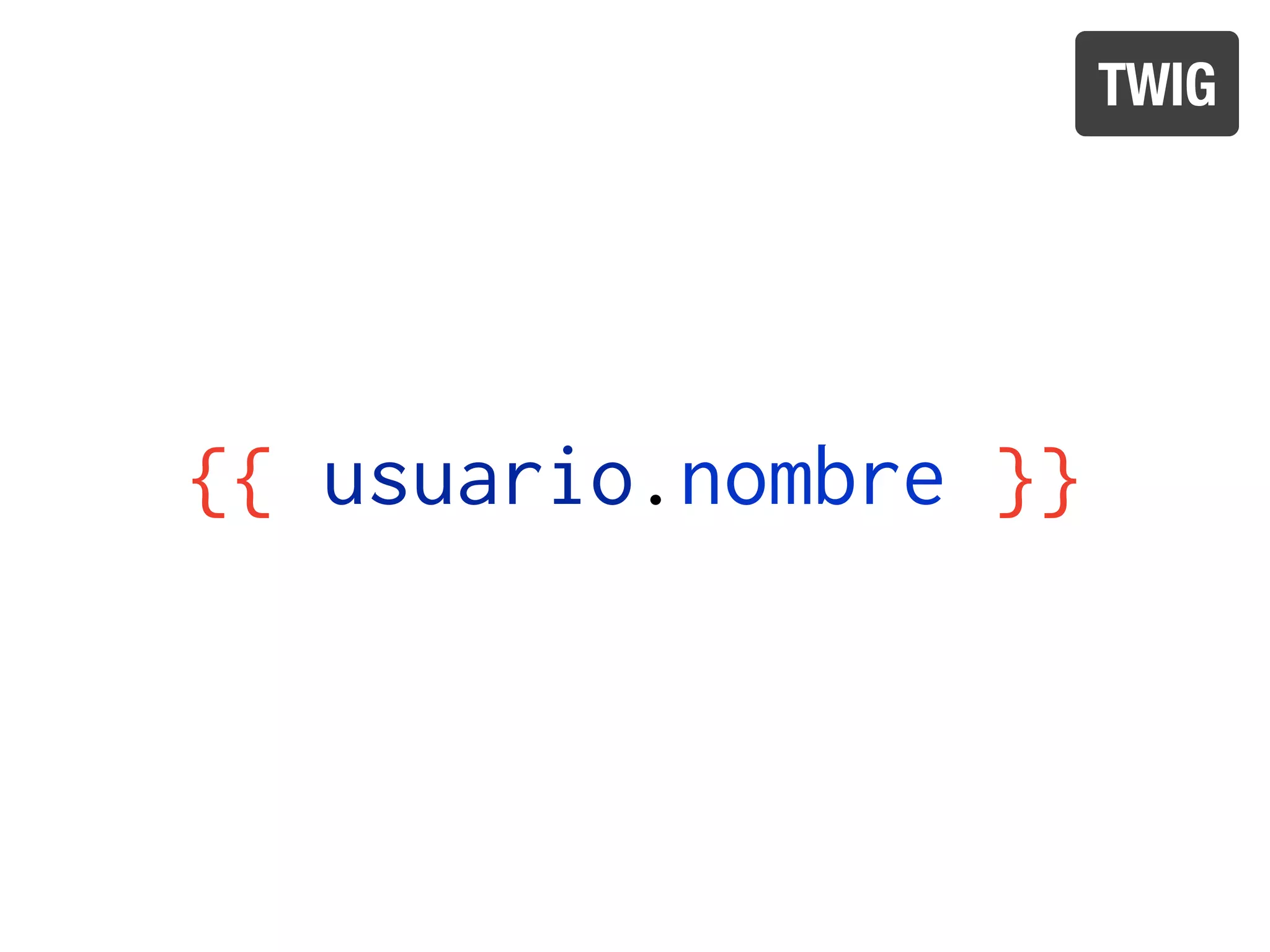 TWIG




{{ usuario.nombre }}
 