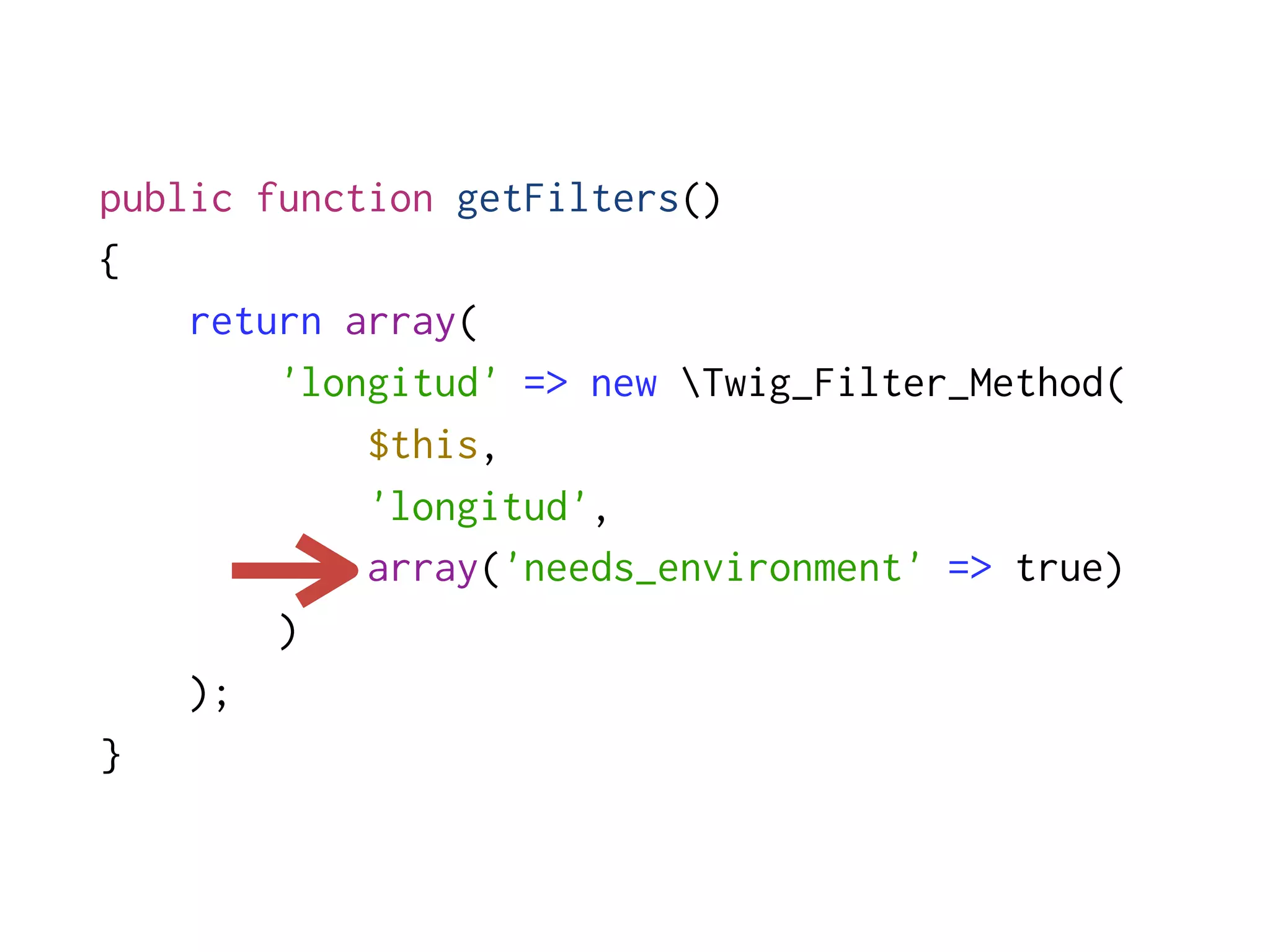 public function getFilters()
{
    return array(
        'longitud' => new Twig_Filter_Method(
            $this,
            'longitud',
            array('needs_environment' => true)
        )
    );
}
 