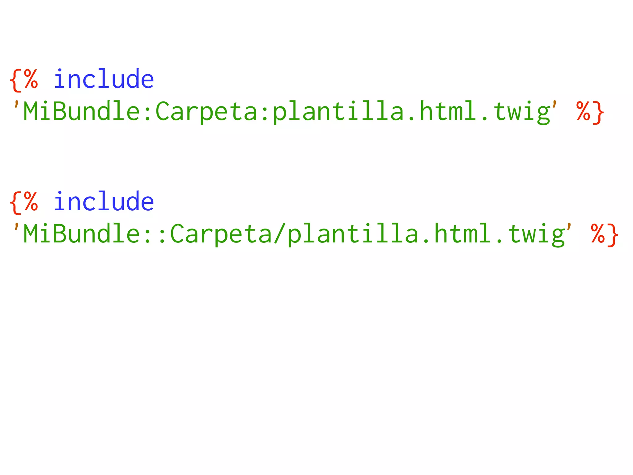 {% include
'MiBundle:Carpeta:plantilla.html.twig' %}


{% include
'MiBundle::Carpeta/plantilla.html.twig' %}
 