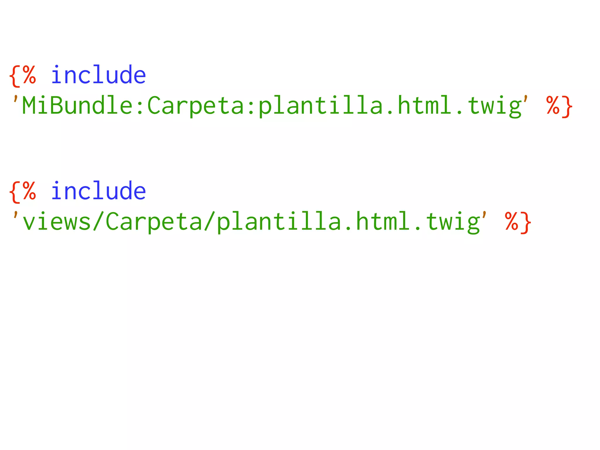 {% include
'MiBundle:Carpeta:plantilla.html.twig' %}


{% include
'views/Carpeta/plantilla.html.twig' %}
 