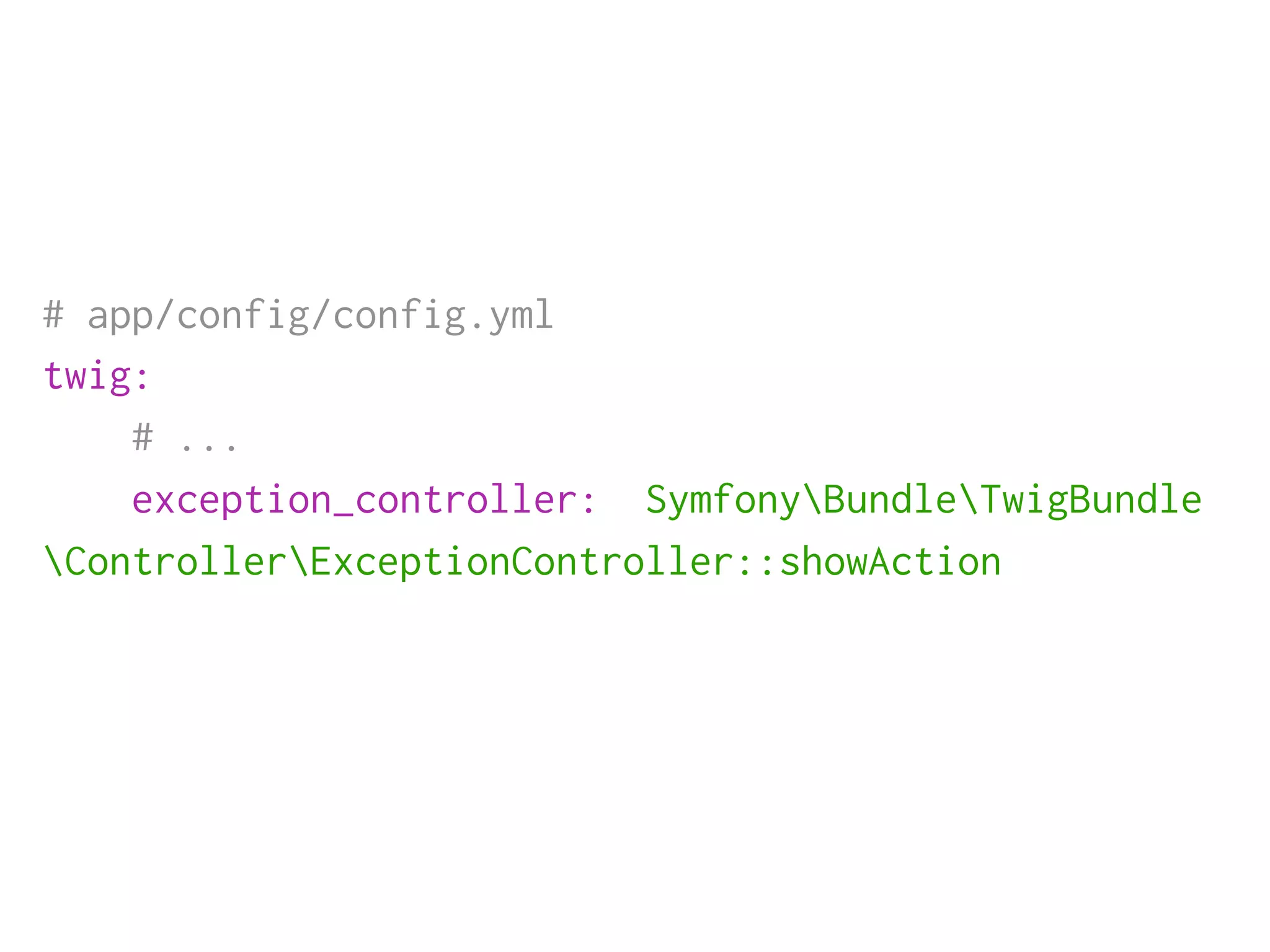 # app/config/config.yml
twig:
    # ...
    exception_controller: SymfonyBundleTwigBundle
ControllerExceptionController::showAction
 