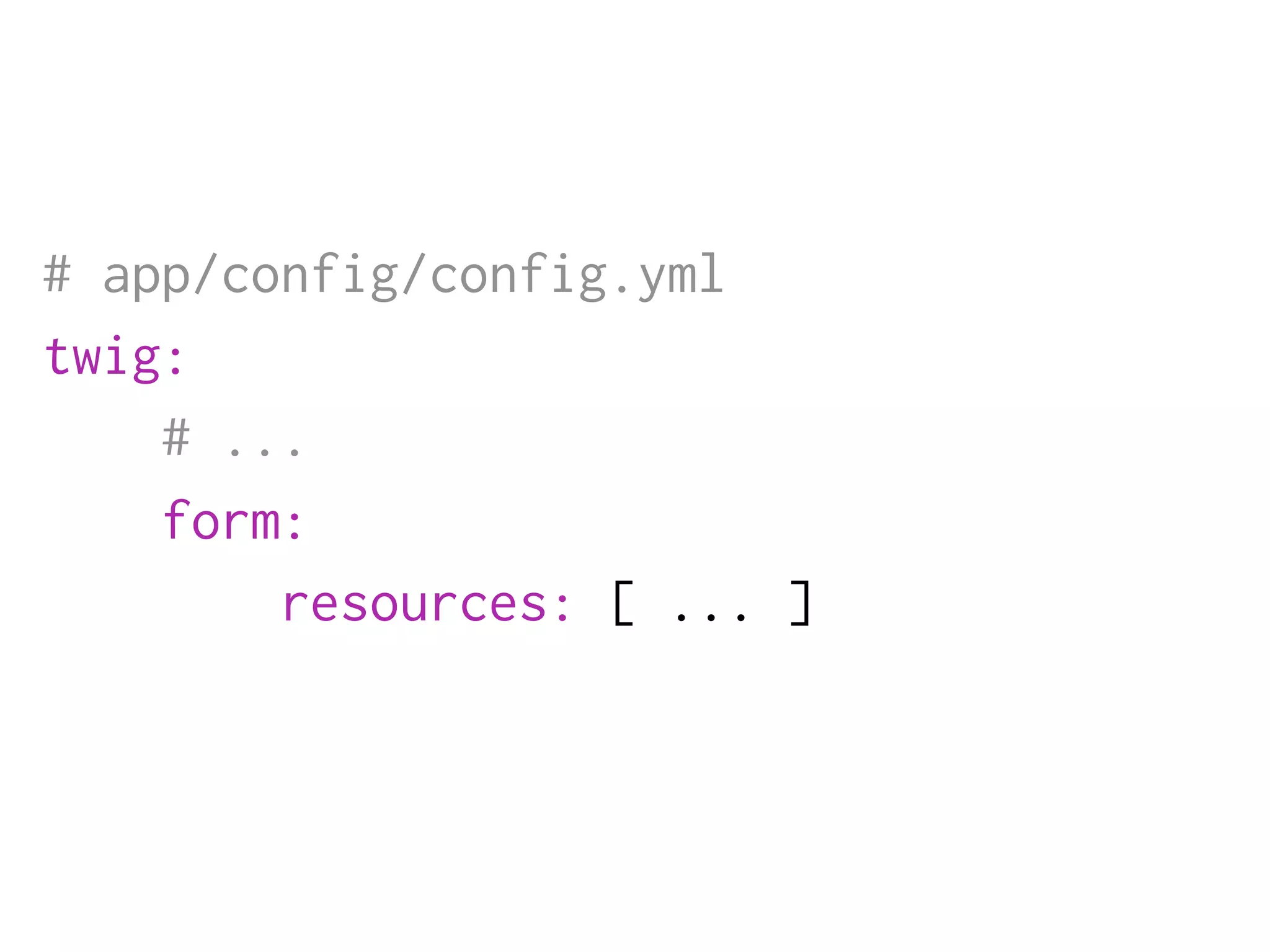 # app/config/config.yml
twig:
    # ...
    form:
        resources: [ ... ]
 