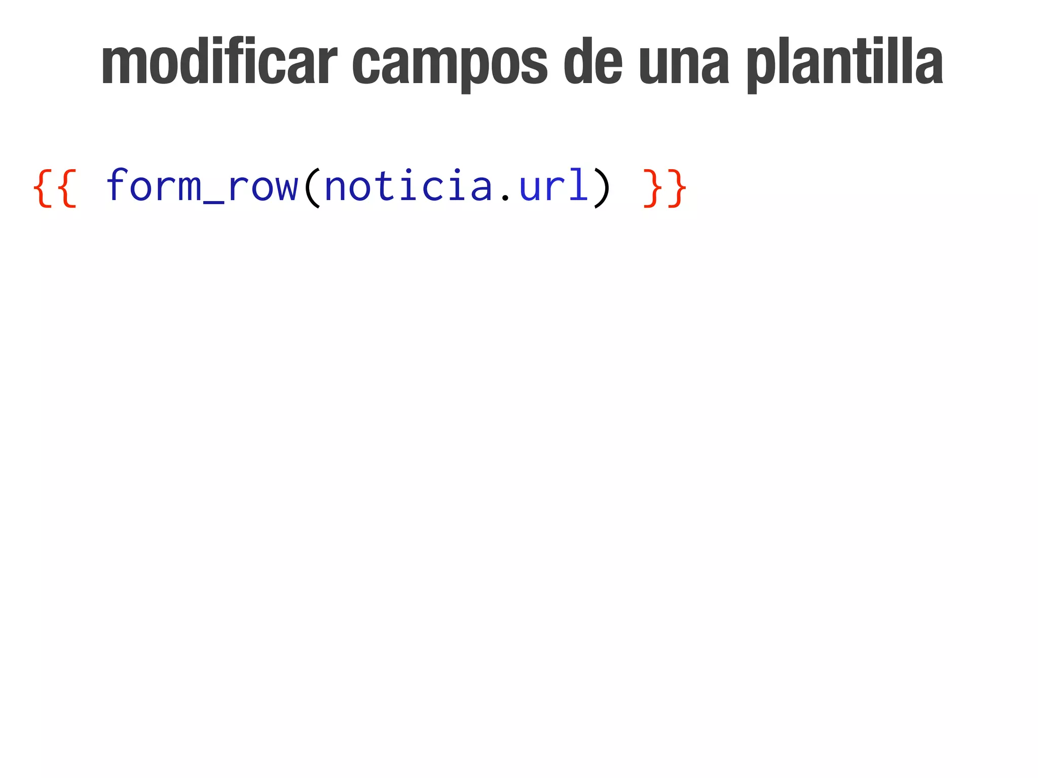 modificar campos de una plantilla
{{ form_row(noticia.url) }}
 
