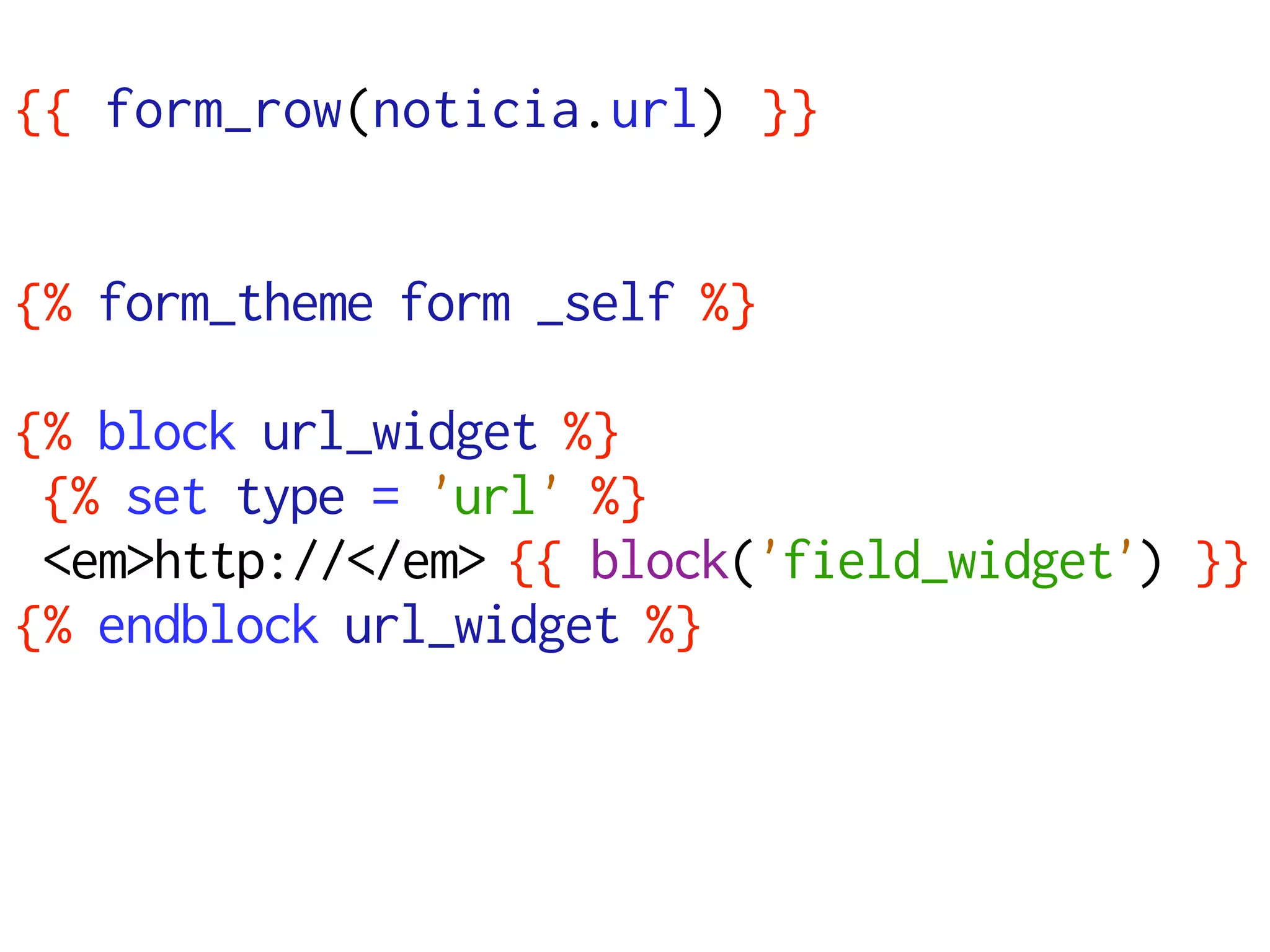 {{ form_row(noticia.url) }}


{% form_theme form _self %}

{% block url_widget %}
 {% set type = 'url' %}
 <em>http://</em> {{ block('field_widget') }}
{% endblock url_widget %}
 