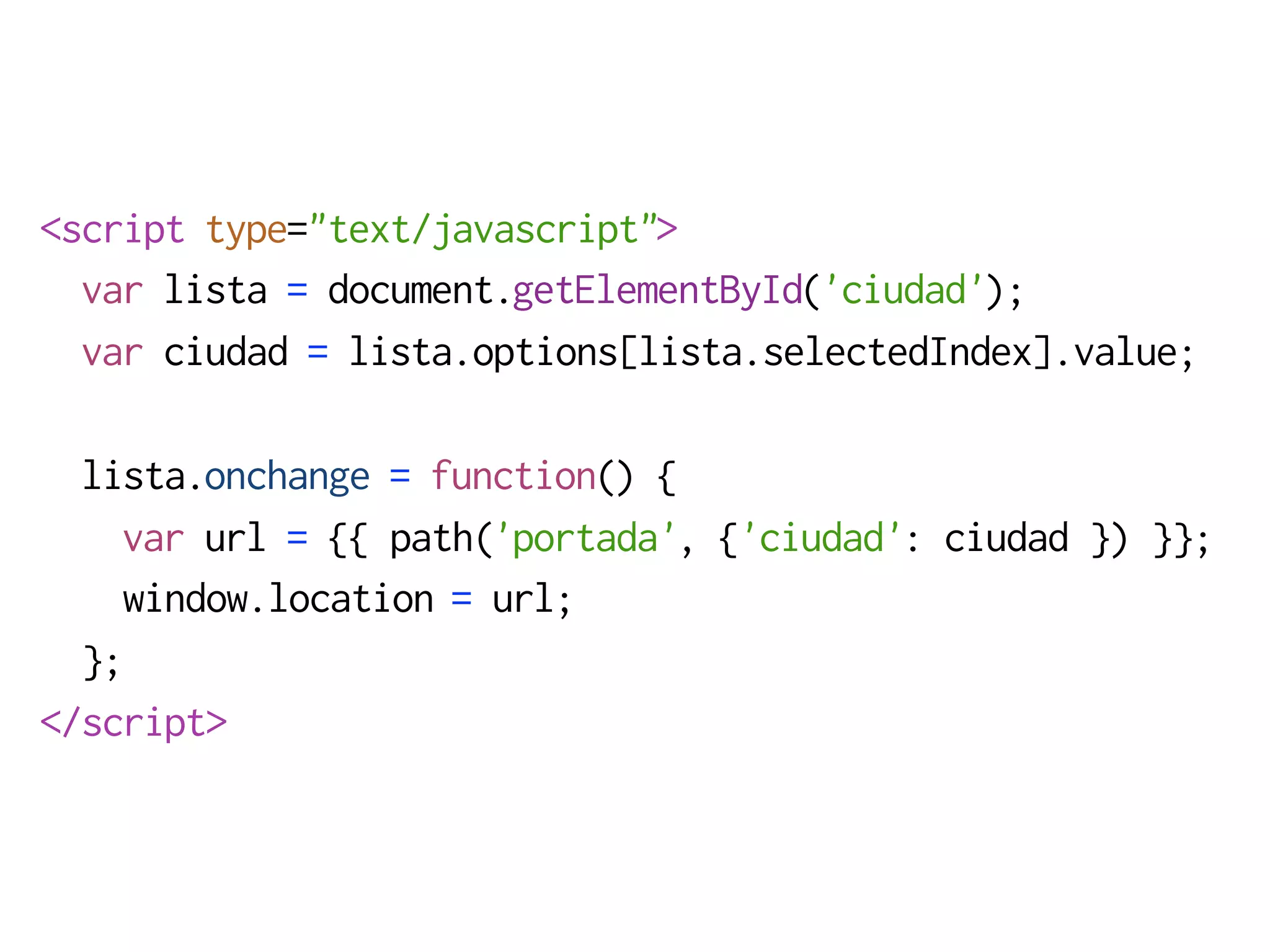 <script type="text/javascript">
  var lista = document.getElementById('ciudad');
  var ciudad = lista.options[lista.selectedIndex].value;

  lista.onchange = function() {
    var url = {{ path('portada', {'ciudad': ciudad }) }};
    window.location = url;
  };
</script>
 