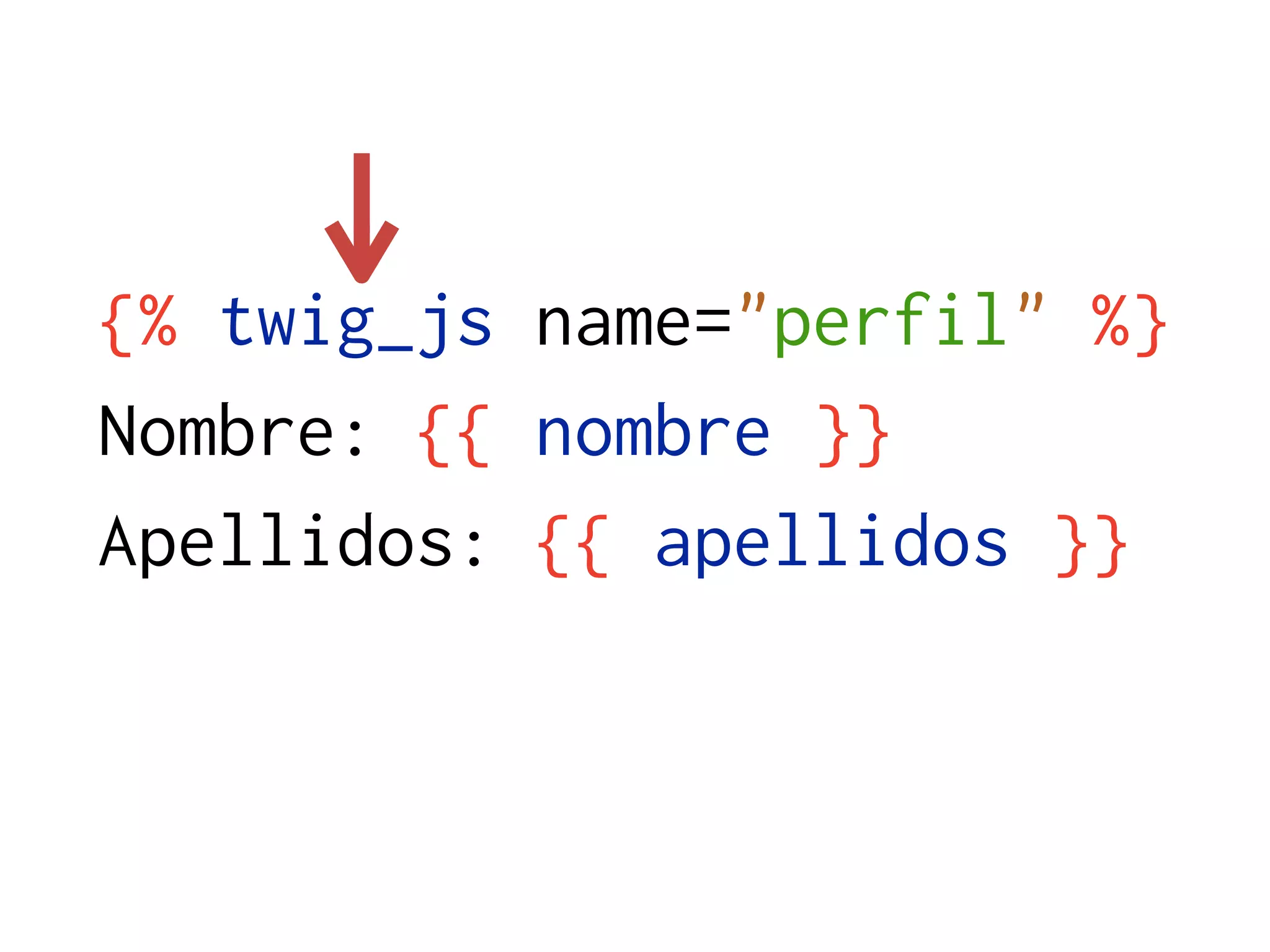 {% twig_js name="perfil" %}
Nombre: {{ nombre }}
Apellidos: {{ apellidos }}
 