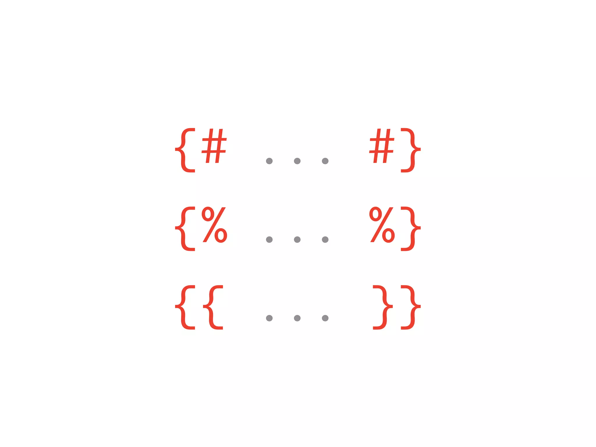 {# ... #}
{% ... %}
{{ ... }}
 