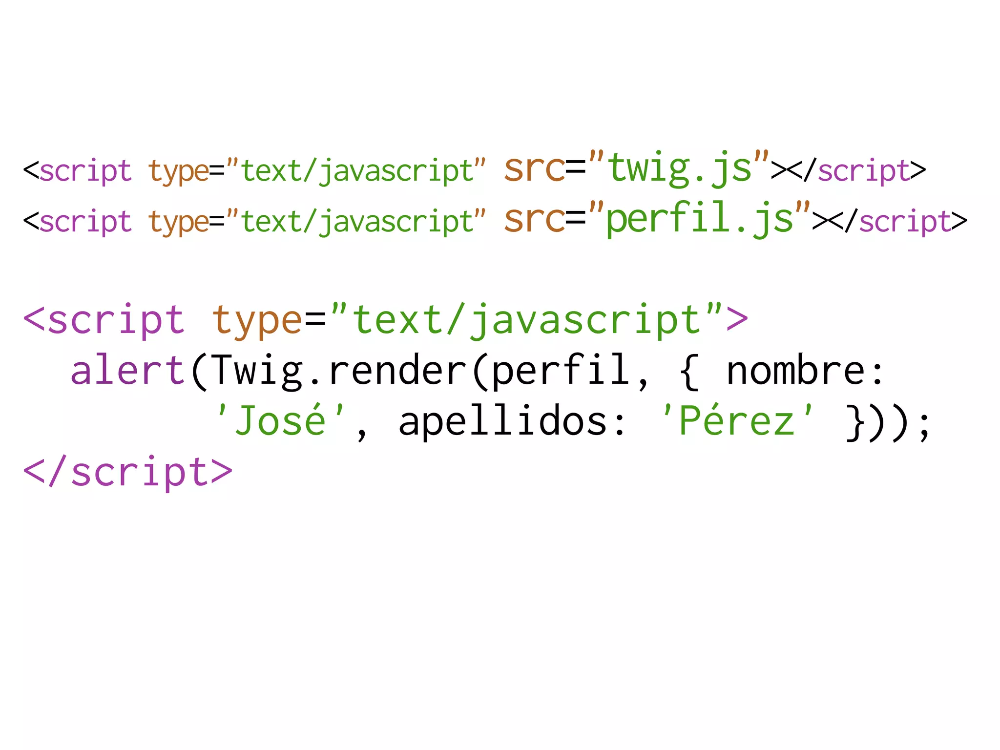 <script type="text/javascript"   src="twig.js"></script>
<script type="text/javascript"   src="perfil.js"></script>

<script type="text/javascript">
  alert(Twig.render(perfil, { nombre:
        'José', apellidos: 'Pérez' }));
</script>
 