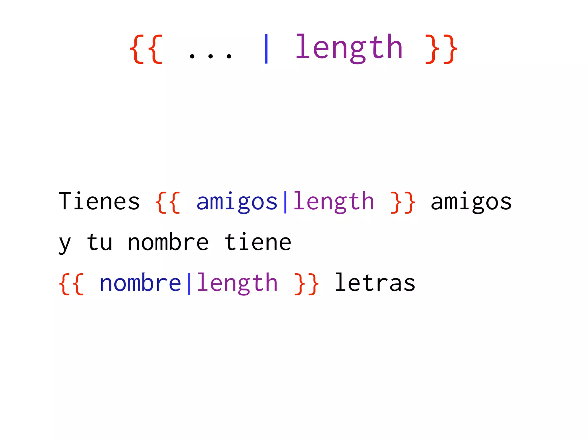 {{ ... | length }}



Tienes {{ amigos|length }} amigos
y tu nombre tiene
{{ nombre|length }} letras
 