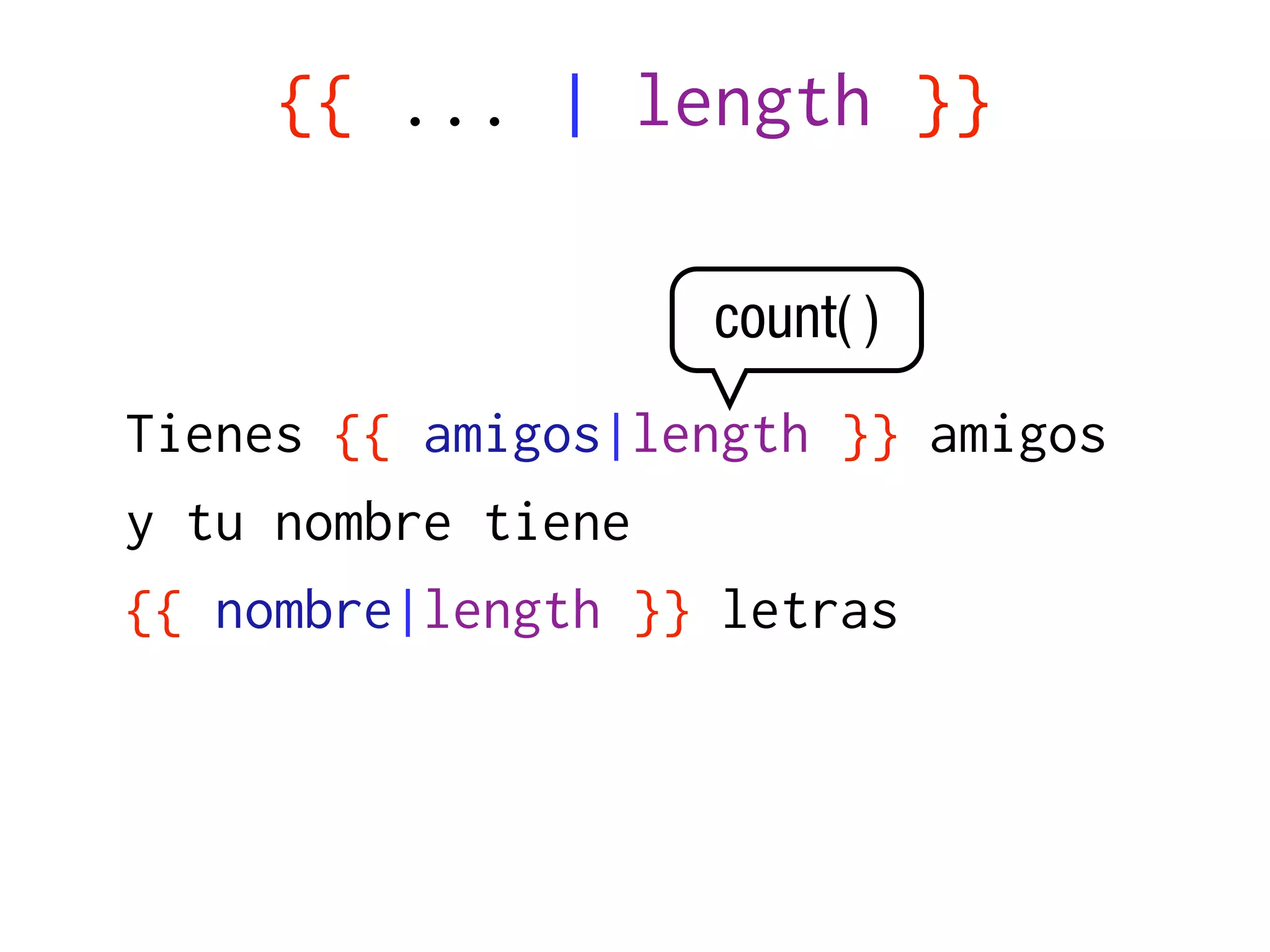 {{ ... | length }}

                   count( )
Tienes {{ amigos|length }} amigos
y tu nombre tiene
{{ nombre|length }} letras
 