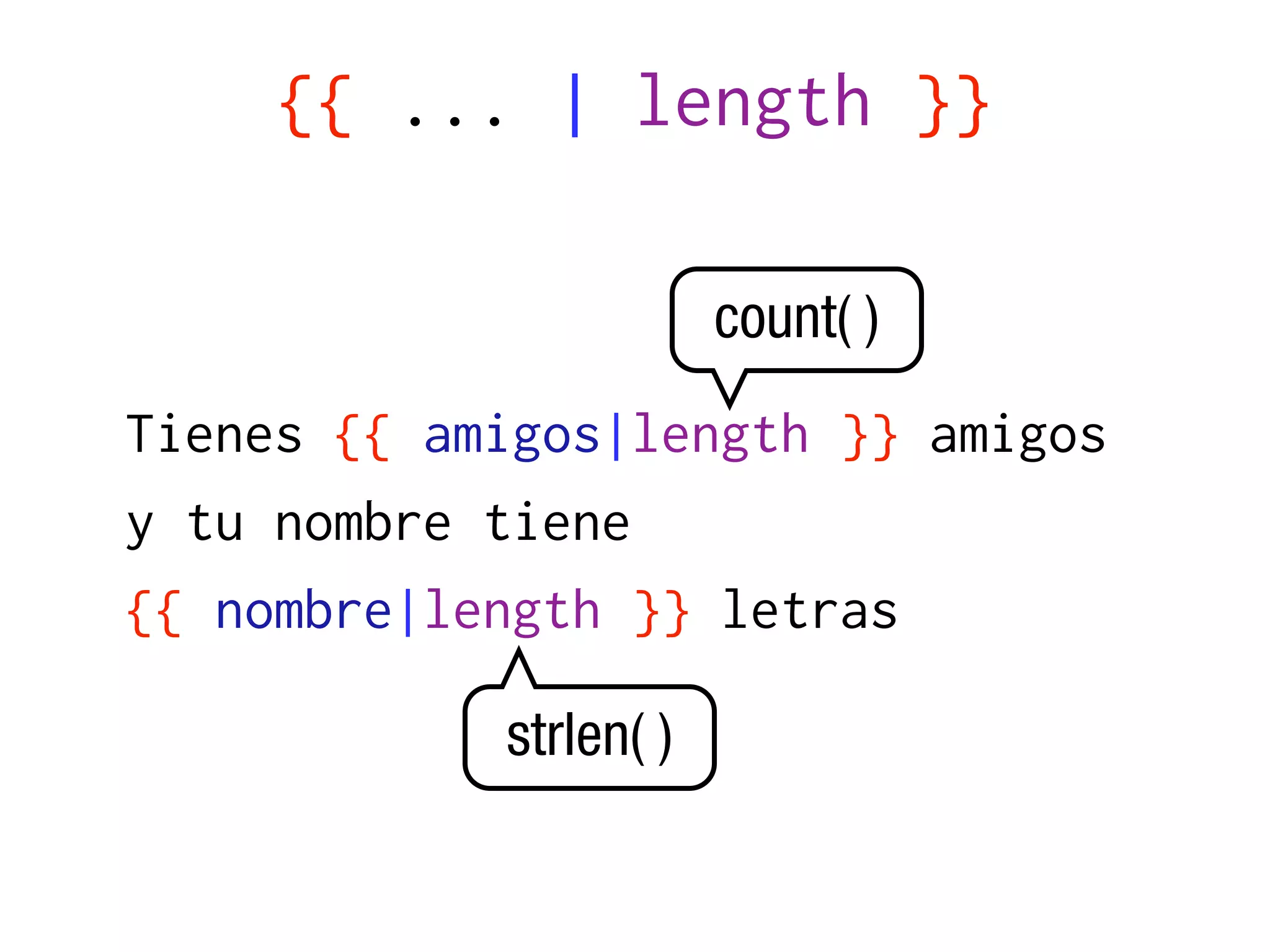 {{ ... | length }}

                        count( )
Tienes {{ amigos|length }} amigos
y tu nombre tiene
{{ nombre|length }} letras

            strlen( )
 