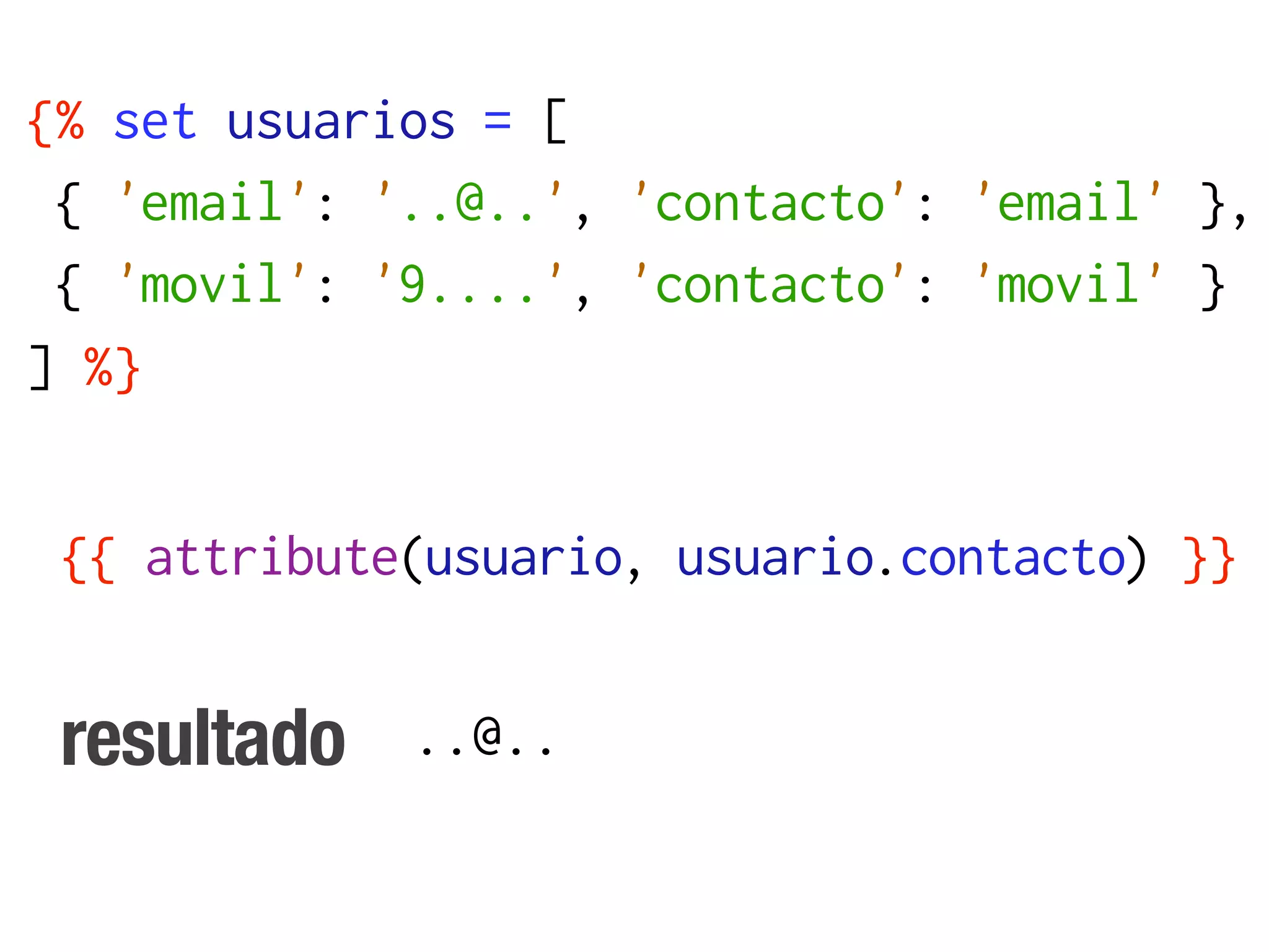 {% set usuarios = [
 { 'email': '..@..', 'contacto': 'email' },
 { 'movil': '9....', 'contacto': 'movil' }
] %}


 {{ attribute(usuario, usuario.contacto) }}


 resultado   ..@..
 