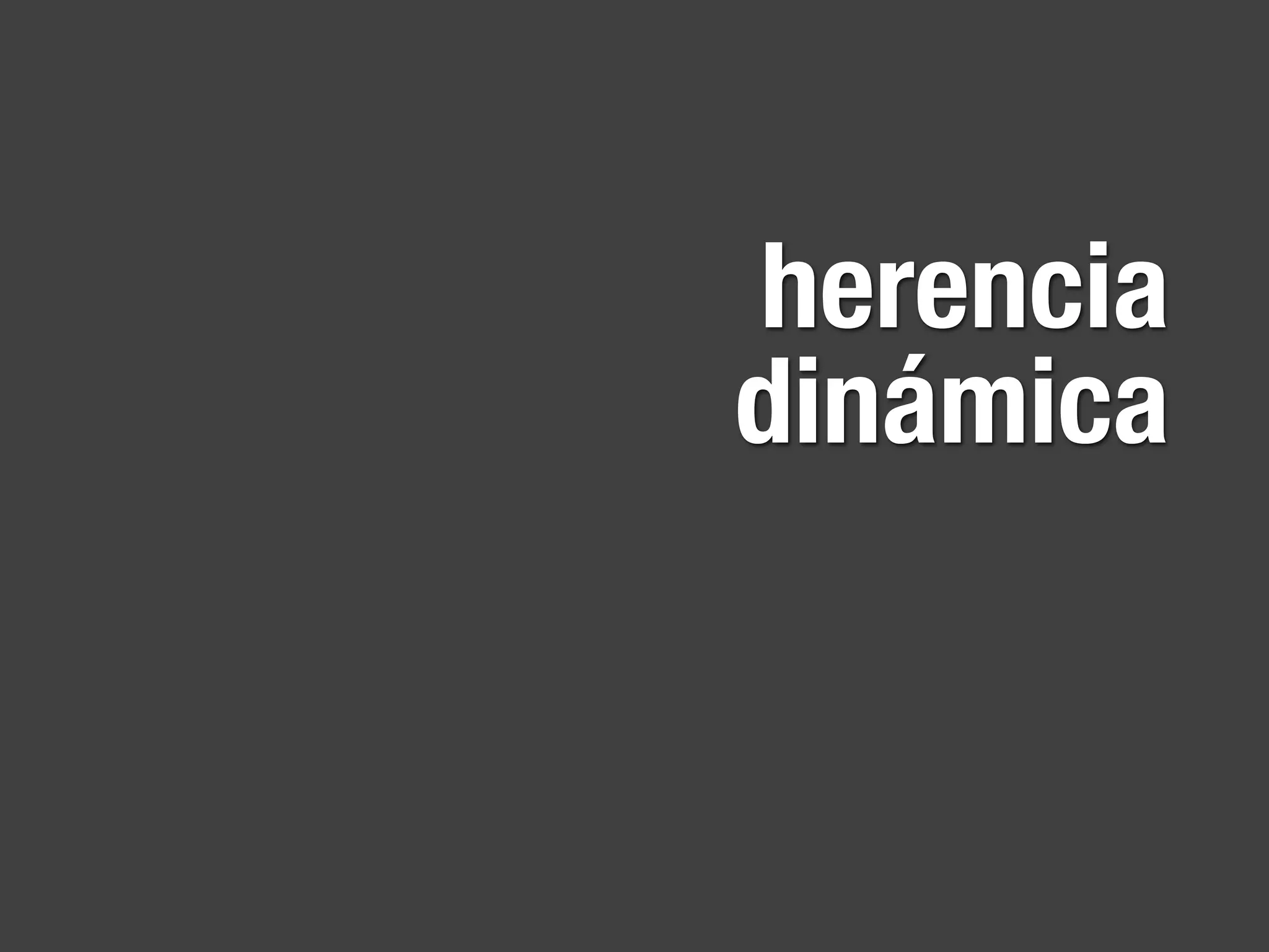 herencia
dinámica
 