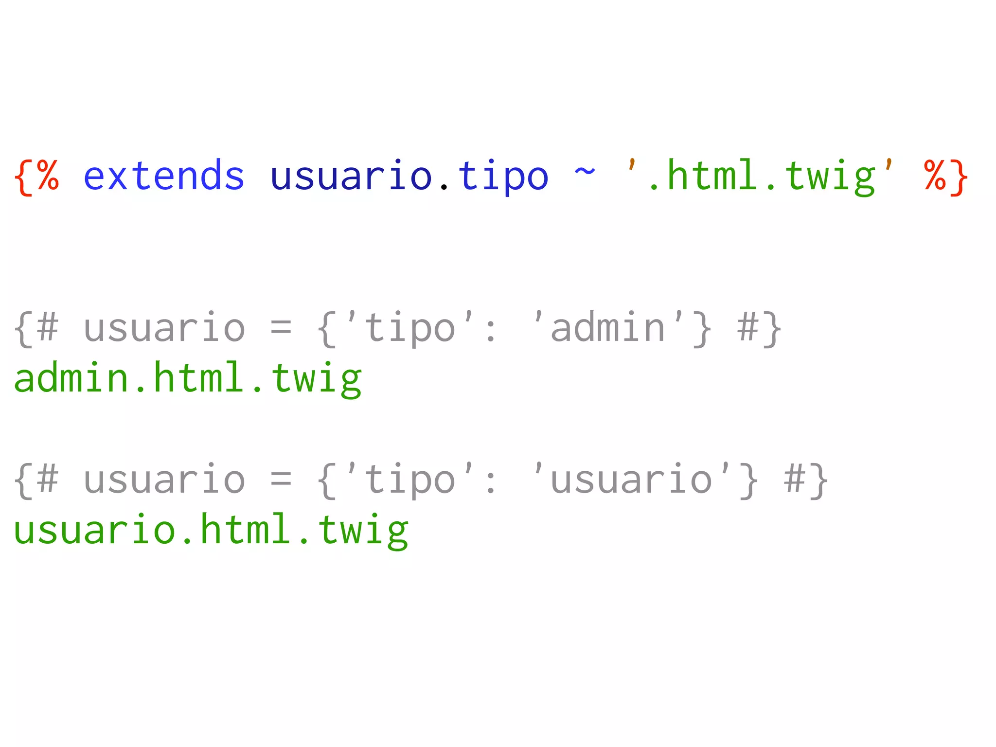 {% extends usuario.tipo ~ '.html.twig' %}


{# usuario = {'tipo': 'admin'} #}
admin.html.twig

{# usuario = {'tipo': 'usuario'} #}
usuario.html.twig
 
