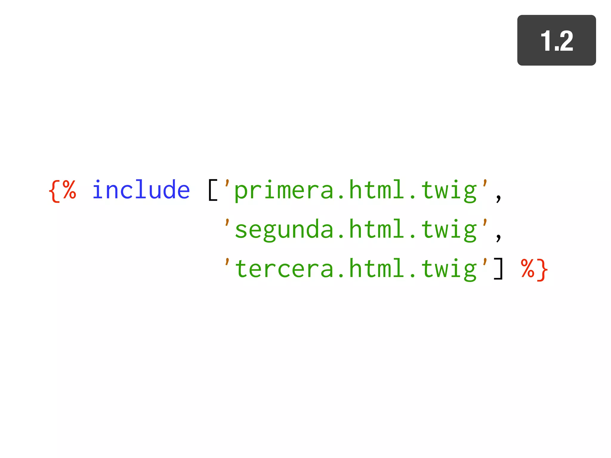 1.2




{% include ['primera.html.twig',
            'segunda.html.twig',
            'tercera.html.twig'] %}
 