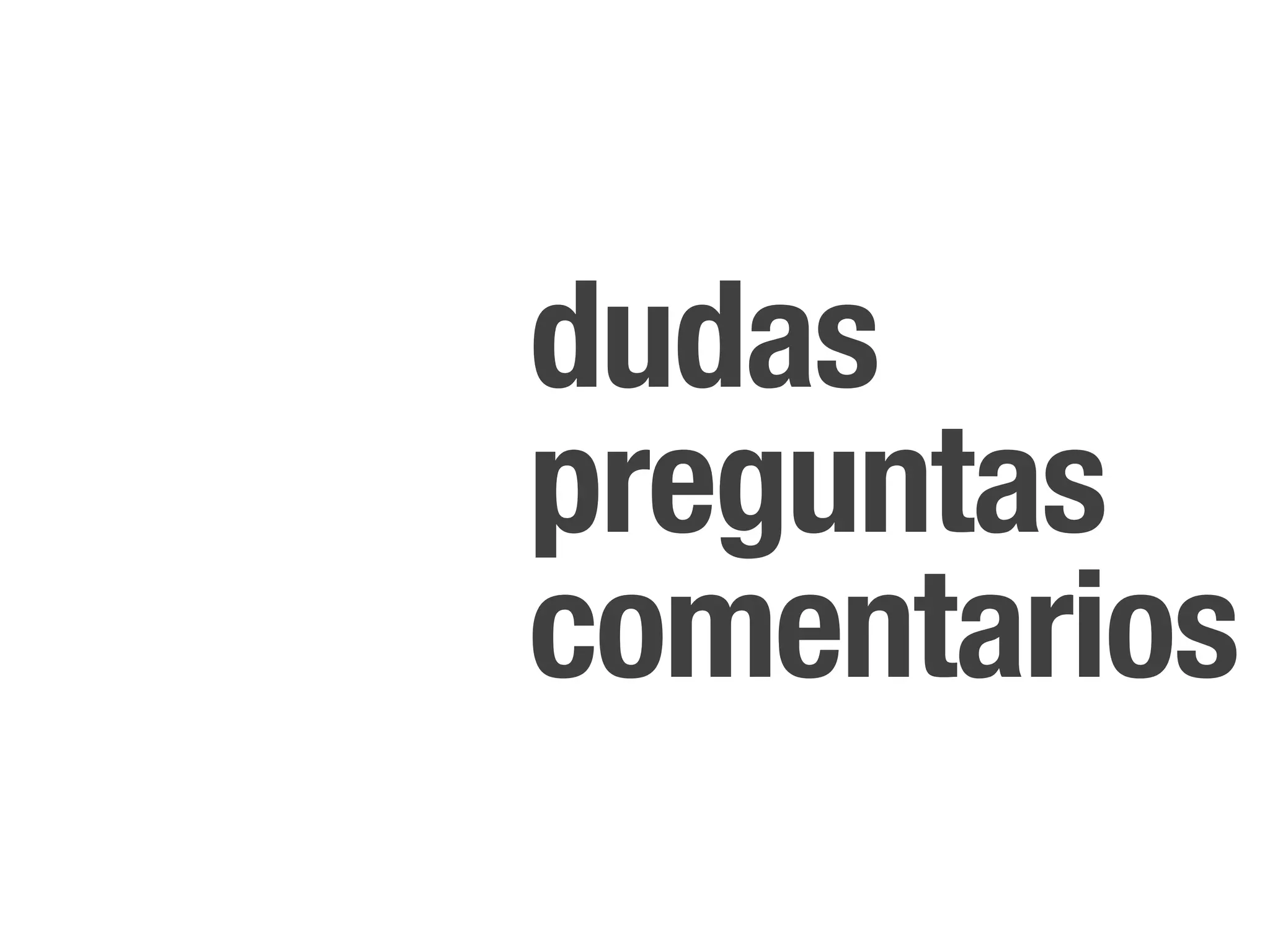 dudas
preguntas
comentarios
 
