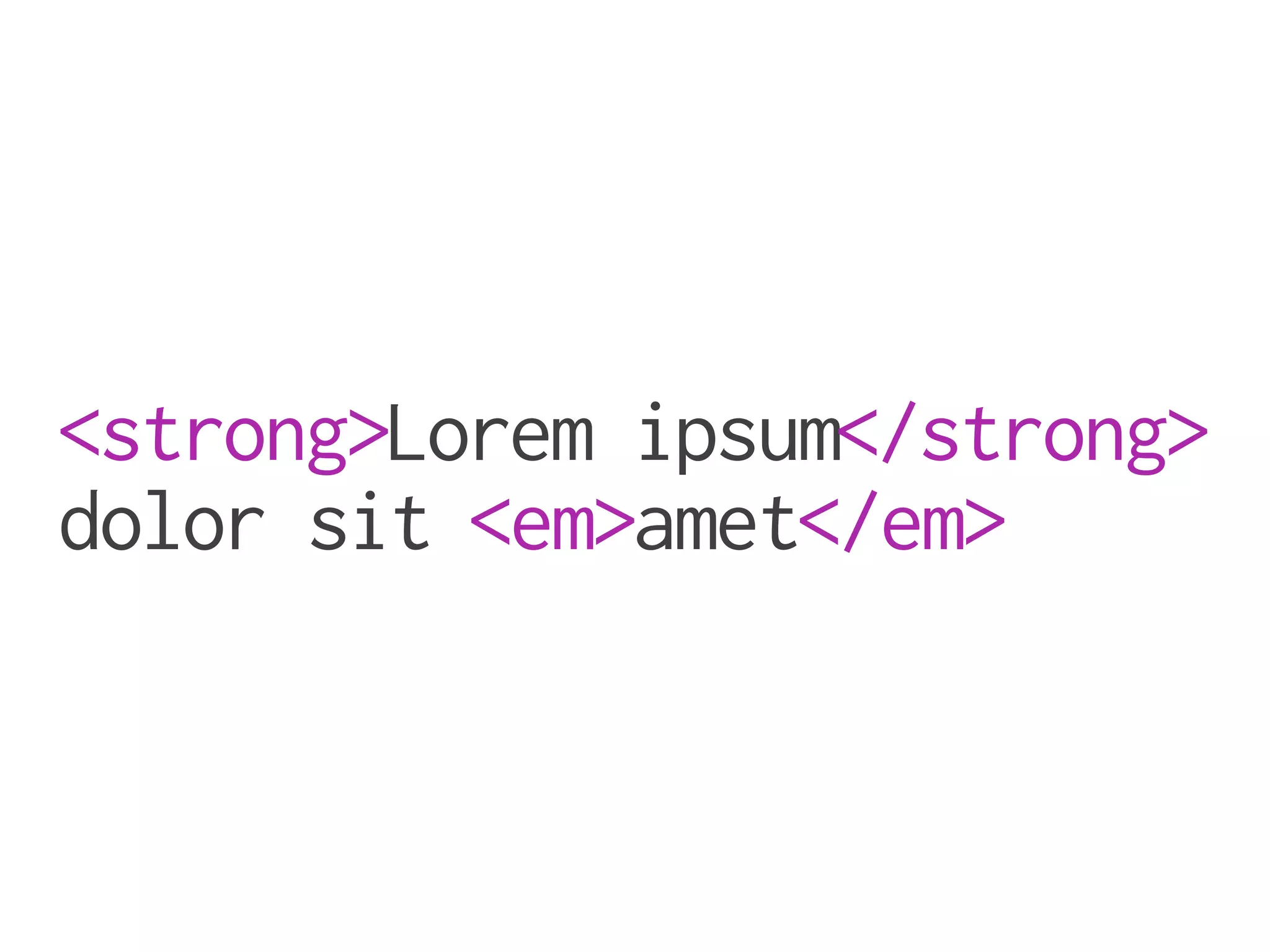 <strong>Lorem ipsum</strong>
dolor sit <em>amet</em>
 