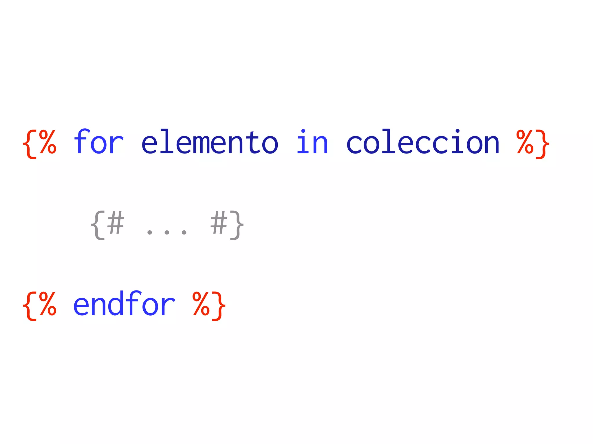 {% for elemento in coleccion %}

   {# ... #}

{% endfor %}
 