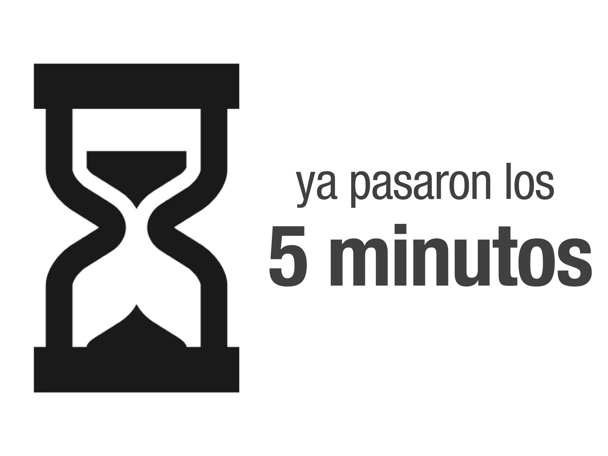 ya pasaron los
5 minutos
 