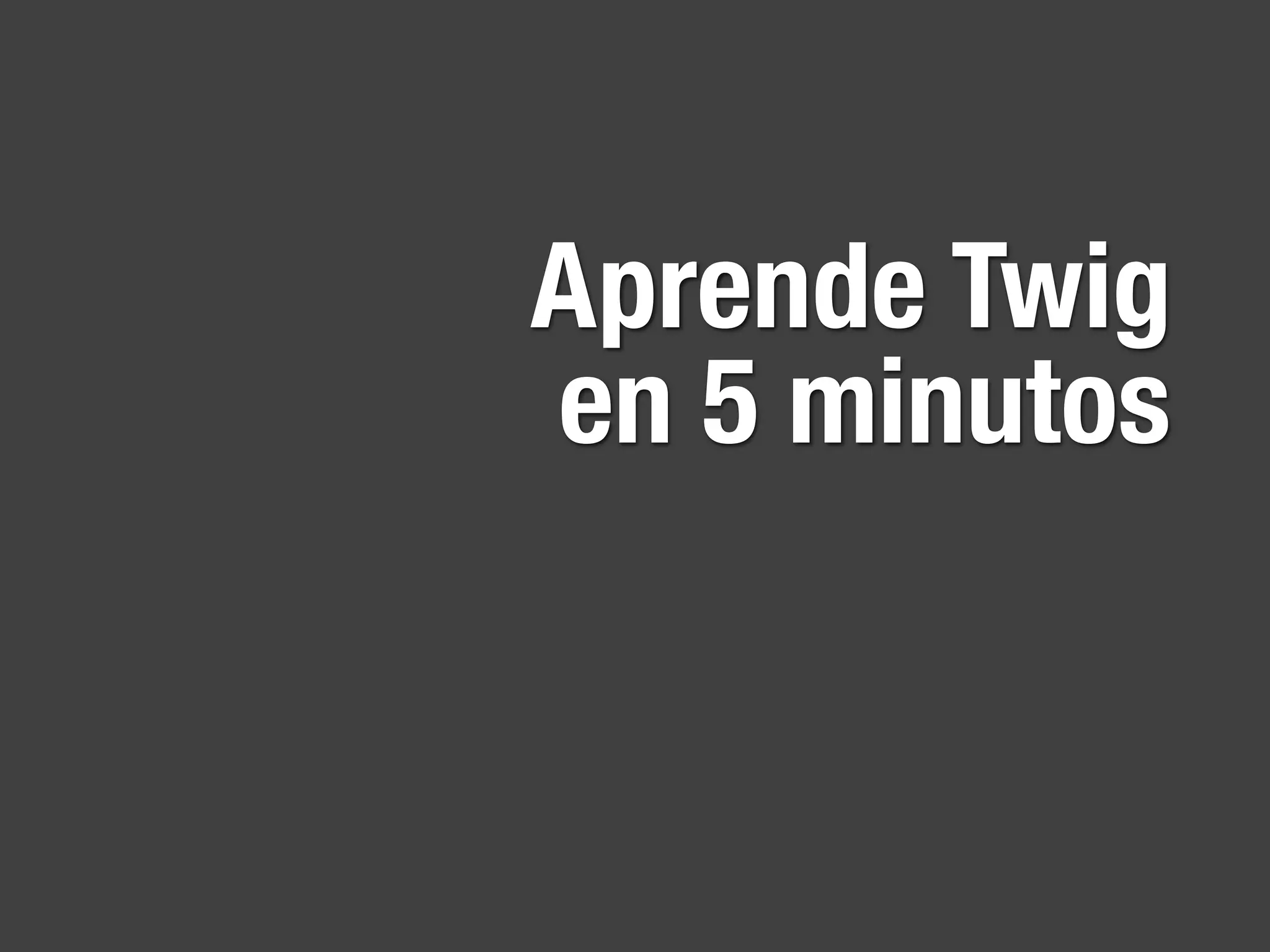 Aprende Twig
en 5 minutos
 