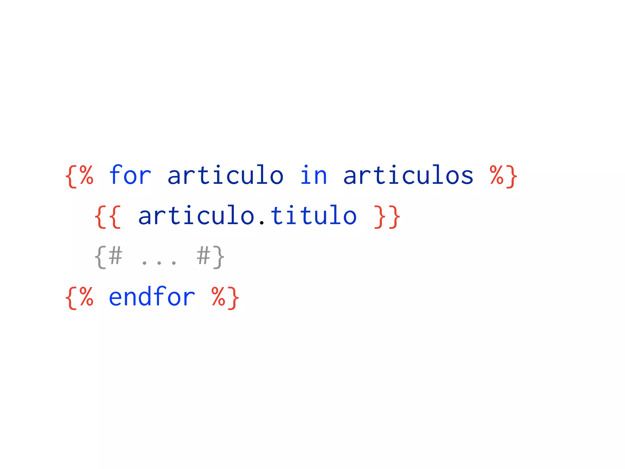 {% for articulo in articulos %}
  {{ articulo.titulo }}
  {# ... #}
{% endfor %}
 