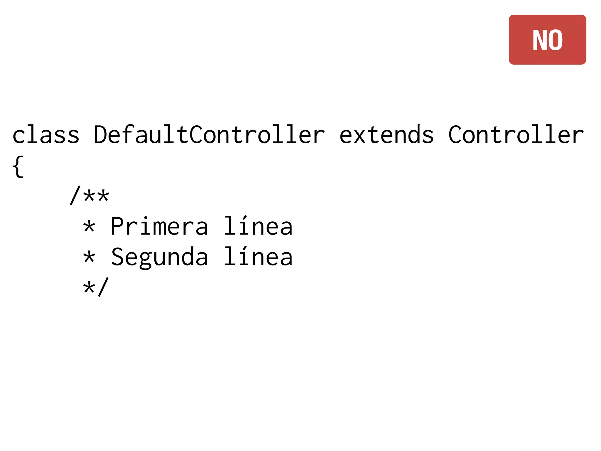 NO


class DefaultController extends Controller
{
    /**
     * Primera línea
     * Segunda línea
     */
 
