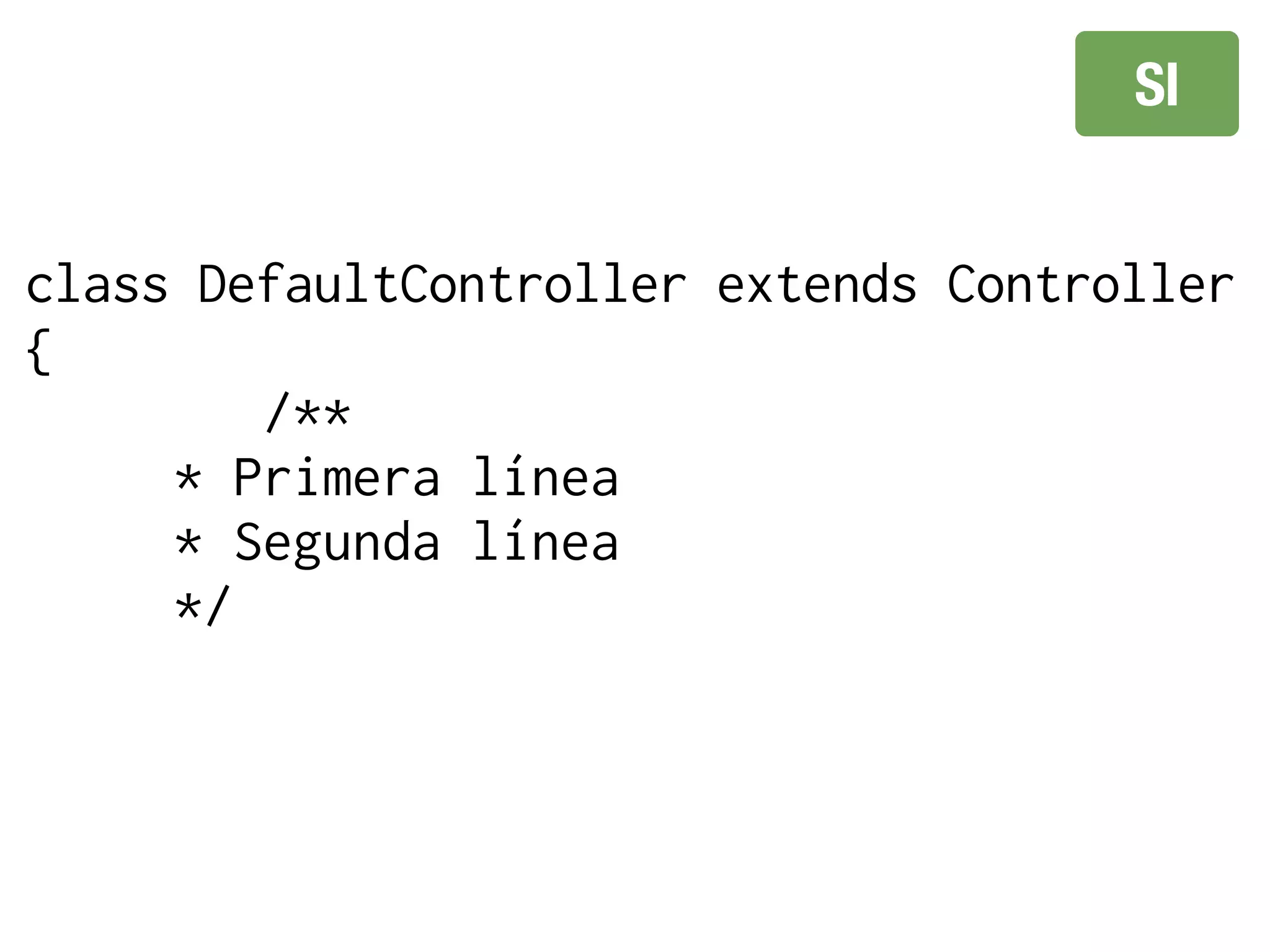 SI


class DefaultController extends Controller
{
        /**
     * Primera línea
     * Segunda línea
     */
 
