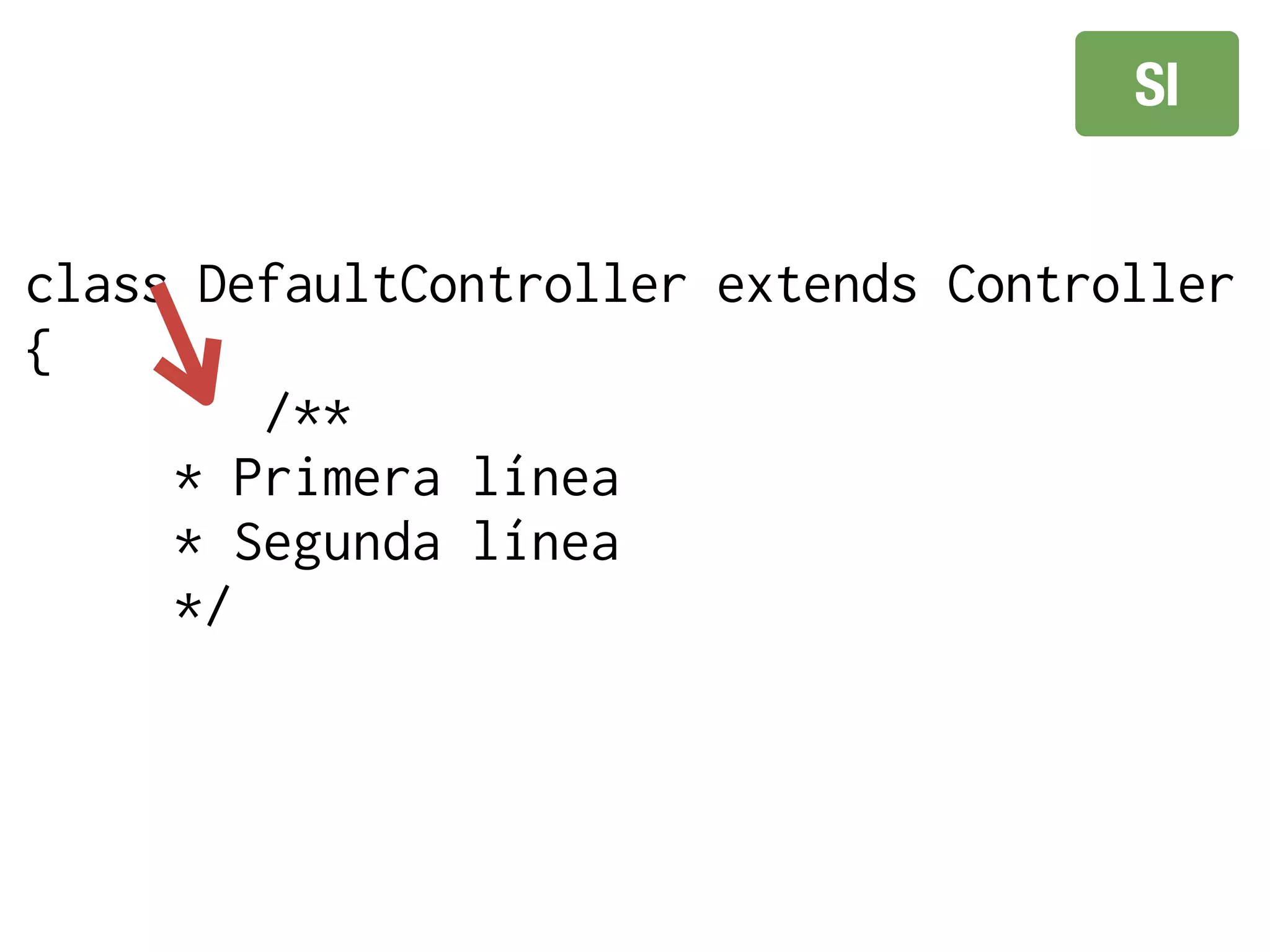 SI


class DefaultController extends Controller
{
        /**
     * Primera línea
     * Segunda línea
     */
 