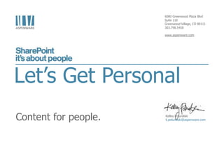 6000 Greenwood Plaza Blvd
                      Suite 110
                      Greenwood Village, CO 80111
                      303.798.5458

                      www.aspenware.com




Let’s Get Personal
Content for people.   Kelley Poturalski
                      k.poturalski@aspenware.com
 