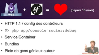 Responsive Design
+ = (depuis 18 mois)
•  HTTP 1.1 / conﬁg des contrôleurs 
•  $> php app/console router:debug
•  Service Container
•  Bundles
•  Plein de gens géniaux autour
 