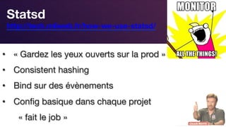 Responsive Design
Statsd 
http://tech.m6web.fr/how-we-use-statsd/ 
•  « Gardez les yeux ouverts sur la prod »
•  Consistent hashing
•  Bind sur des évènements
•  Conﬁg basique dans chaque projet 
« fait le job »
 