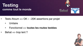 Responsive Design
Testing 
comme tout le monde 
•  Tests Atoum => OK – ~20K assertions par projet
•  Unitaire
•  Fonctionnel => toutes les routes testées
•  Behat => trop lent ?
 