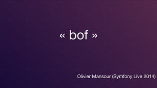« bof » 
 

Olivier Mansour (Symfony Live 2014)
 