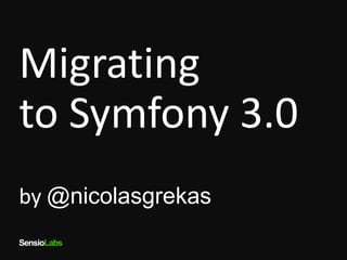 SensioLabs
Migrating
to Symfony 3.0
by @nicolasgrekas
 