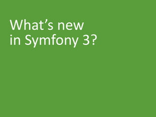 What’s new
in Symfony 3?
 
