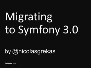 SensioLabs
Migrating
to Symfony 3.0
by @nicolasgrekas
 