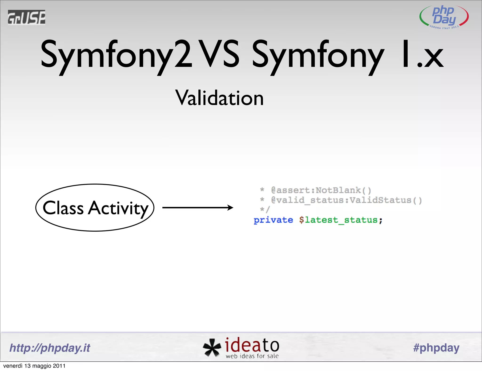 Symfony2 VS Symfony 1.x
                              Validation



             Class Activity




 http://phpday.it                          #phpday
venerdì 13 maggio 2011
 