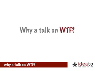 Why a talk on WTF?

why a talk on WTF?

 