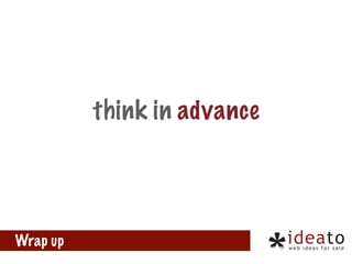 think in advance

Wrap up

 