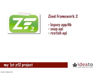 Zend Framework 2

                           - legacy app/db
                           - soap api
                       ...